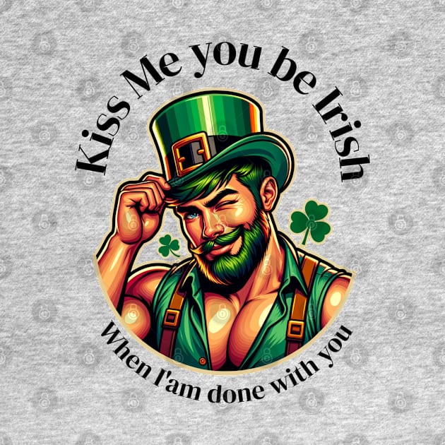 Kiss me you be Irish when am done with out by swamp fairys